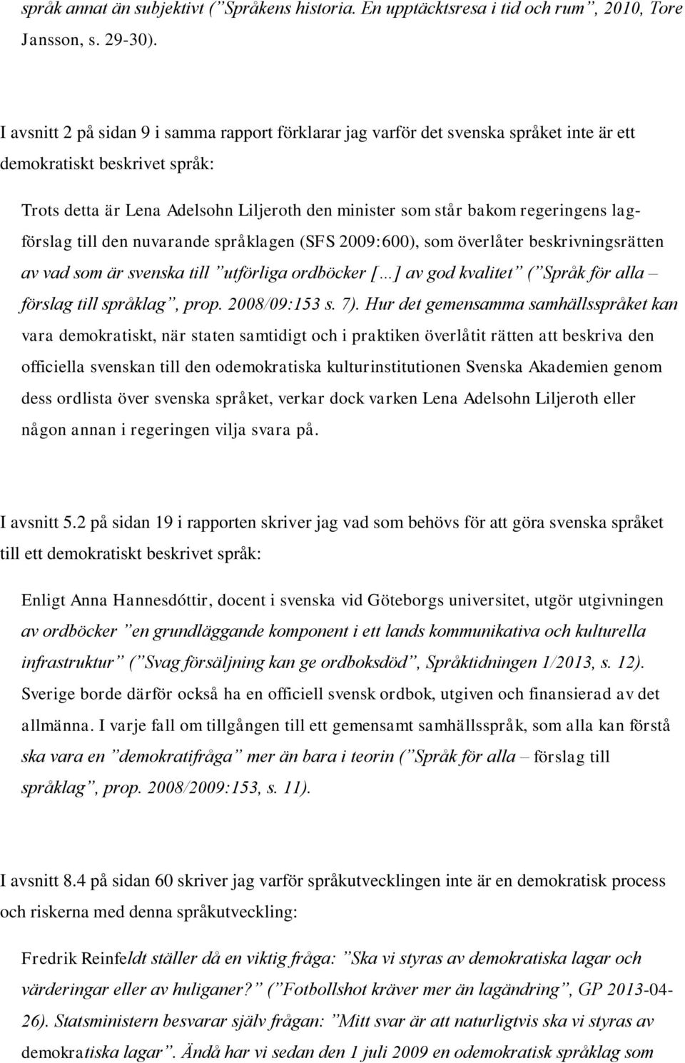 regeringens lagförslag till den nuvarande språklagen (SFS 2009:600), som överlåter beskrivningsrätten av vad som är svenska till utförliga ordböcker [ ] av god kvalitet ( Språk för alla förslag till