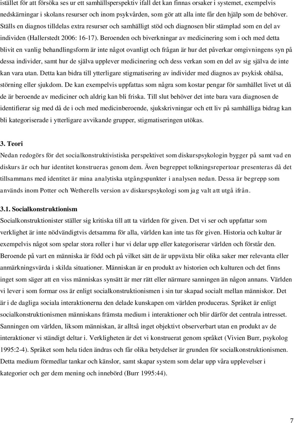 Beroenden och biverkningar av medicinering som i och med detta blivit en vanlig behandlingsform är inte något ovanligt och frågan är hur det påverkar omgivningens syn på dessa individer, samt hur de