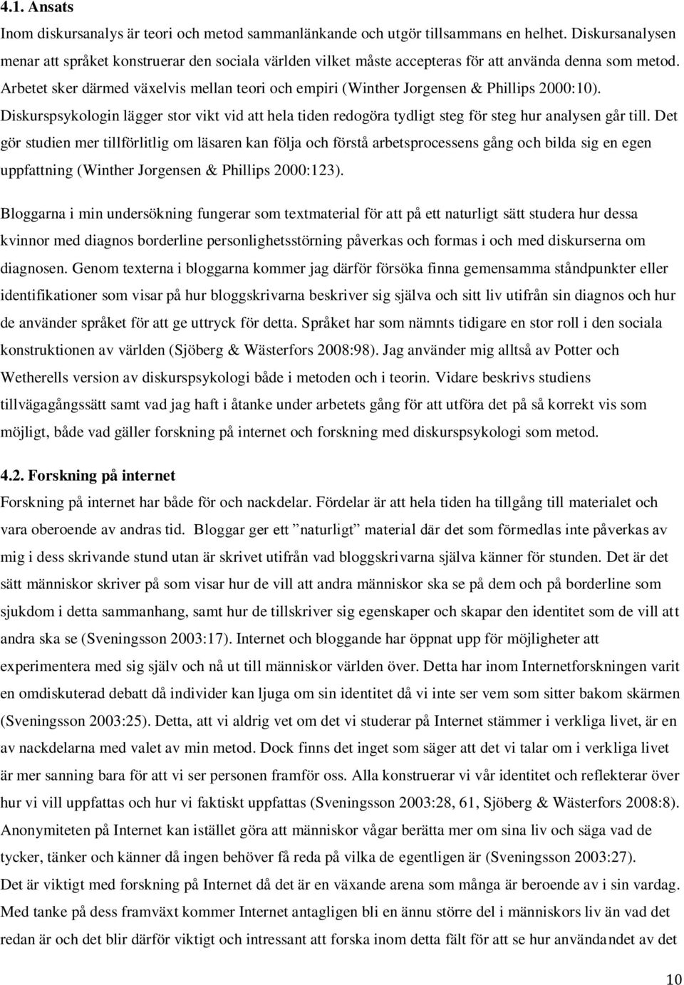 Arbetet sker därmed växelvis mellan teori och empiri (Winther Jorgensen & Phillips 2000:10). Diskurspsykologin lägger stor vikt vid att hela tiden redogöra tydligt steg för steg hur analysen går till.