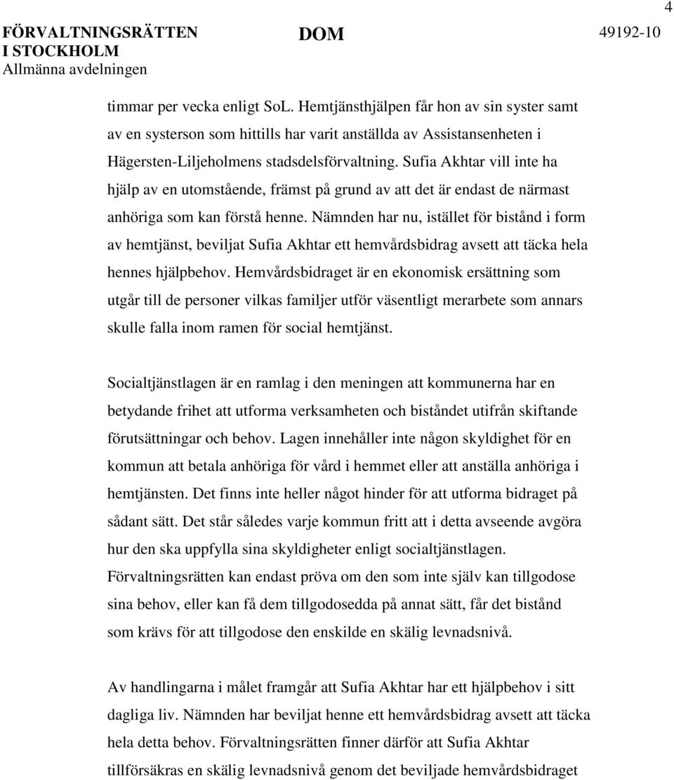 Nämnden har nu, istället för bistånd i form av hemtjänst, beviljat Sufia Akhtar ett hemvårdsbidrag avsett att täcka hela hennes hjälpbehov.