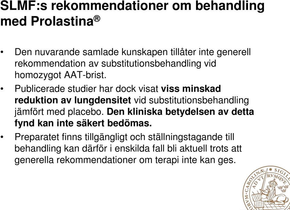 Publicerade studier har dock visat viss minskad reduktion av lungdensitet vid substitutionsbehandling jämfört med placebo.