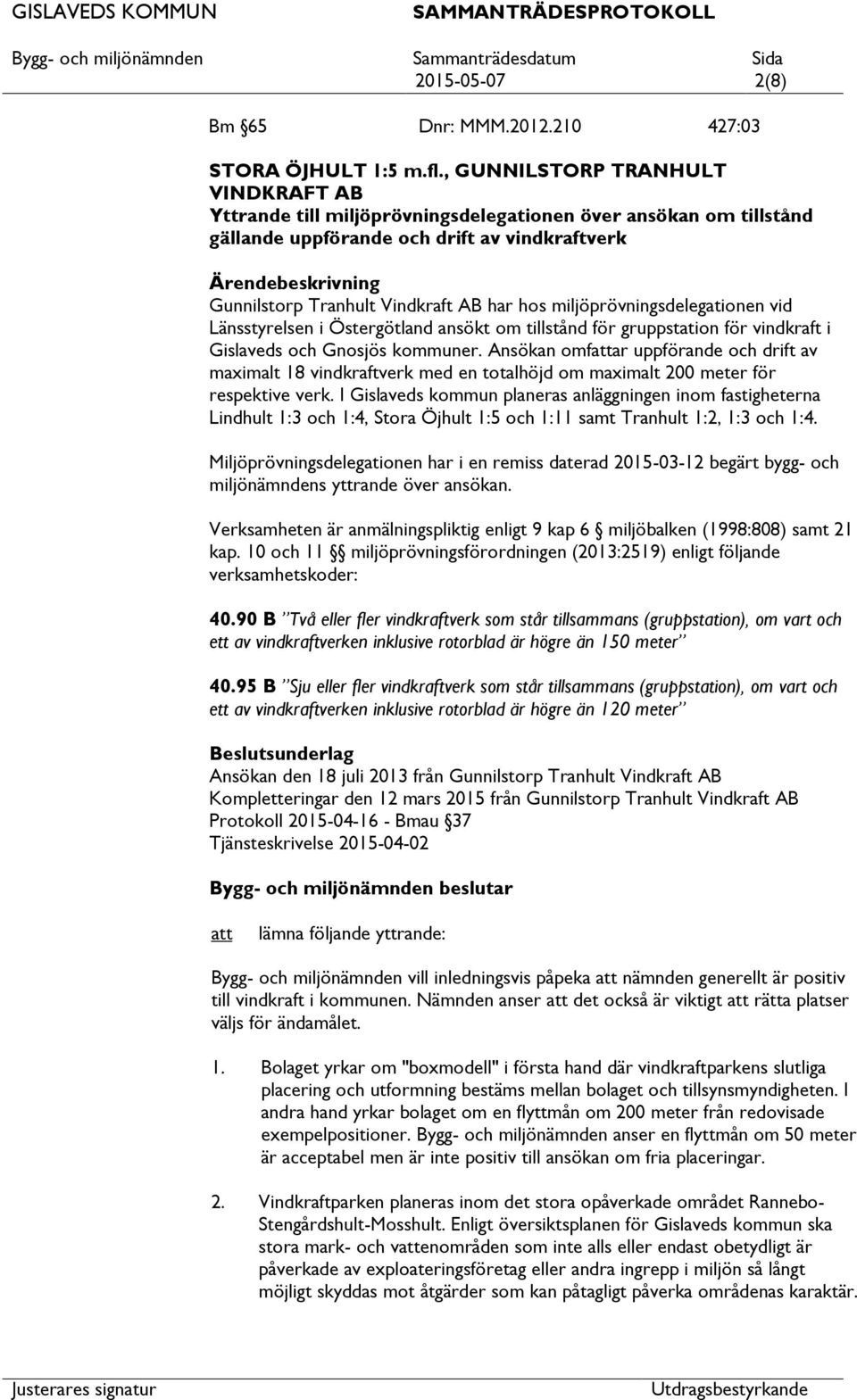 AB har hos miljöprövningsdelegationen vid Länsstyrelsen i Östergötland ansökt om tillstånd för gruppstation för vindkraft i Gislaveds och Gnosjös kommuner.