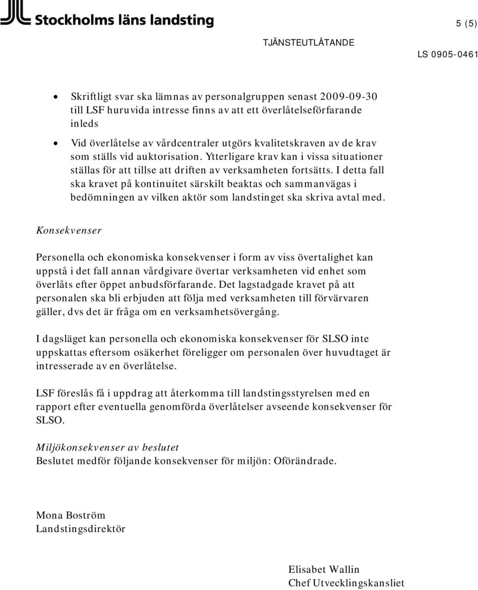 I detta fall ska kravet på kontinuitet särskilt beaktas och sammanvägas i bedömningen av vilken aktör som landstinget ska skriva avtal med.