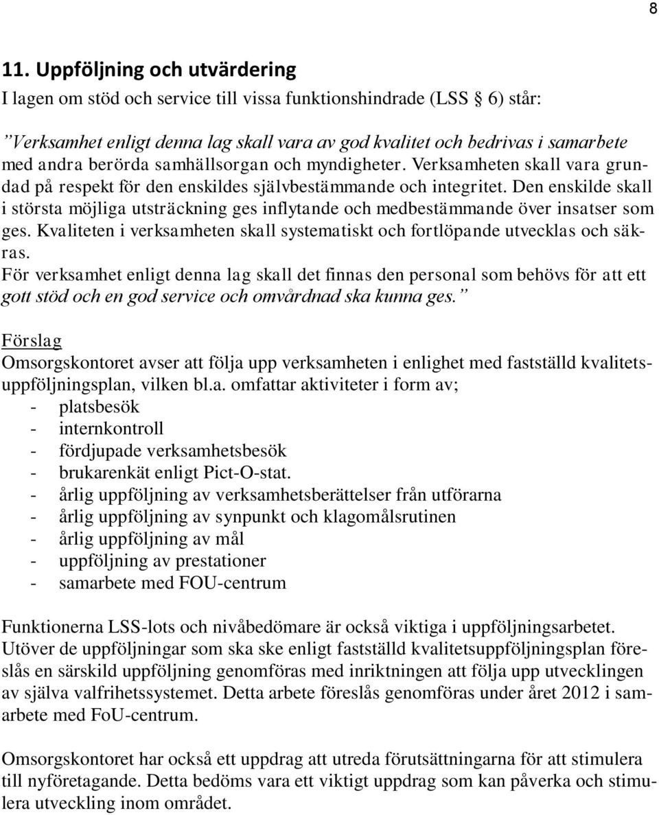 Den enskilde skall i största möjliga utsträckning ges inflytande och medbestämmande över insatser som ges. Kvaliteten i verksamheten skall systematiskt och fortlöpande utvecklas och säkras.