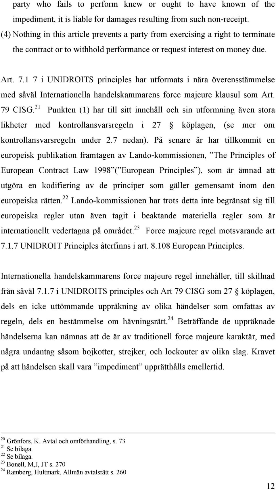 1 7 i UNIDROITS principles har utformats i nära överensstämmelse med såväl Internationella handelskammarens force majeure klausul som Art. 79 CISG.