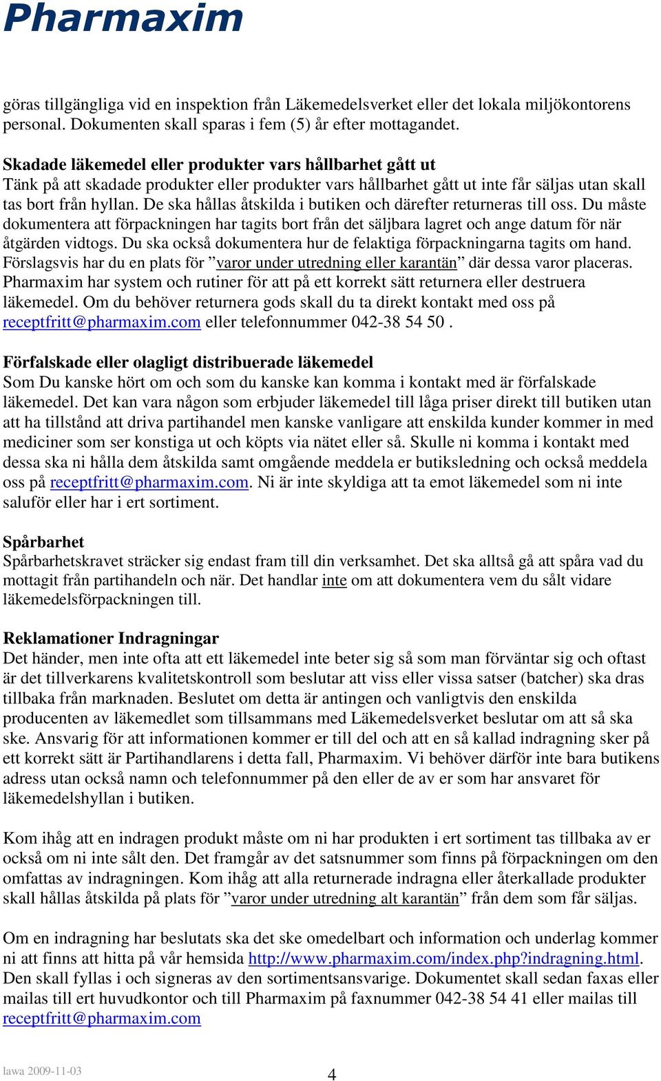 De ska hållas åtskilda i butiken och därefter returneras till oss. Du måste dokumentera att förpackningen har tagits bort från det säljbara lagret och ange datum för när åtgärden vidtogs.