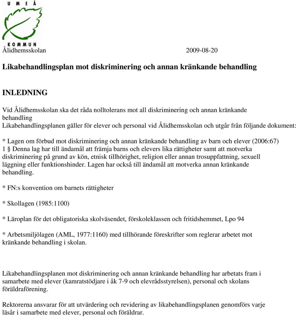 elever (2006:67) 1 Denna lag har till ändamål att främja barns och elevers lika rättigheter samt att motverka diskriminering på grund av kön, etnisk tillhörighet, religion eller annan