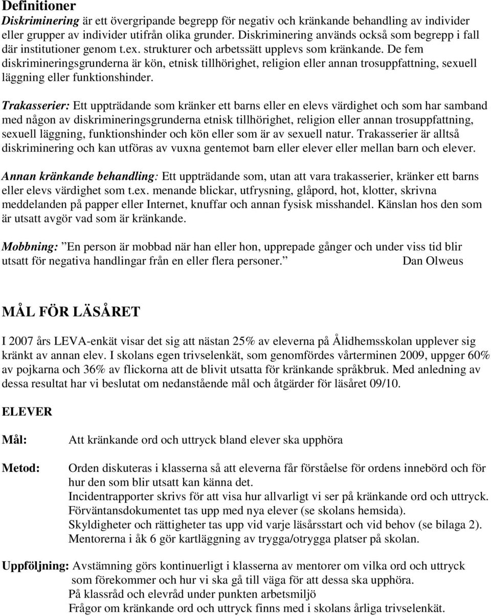 De fem diskrimineringsgrunderna är kön, etnisk tillhörighet, religion eller annan trosuppfattning, sexuell läggning eller funktionshinder.