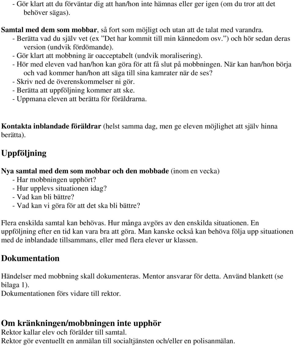 - Hör med eleven vad han/hon kan göra för att få slut på mobbningen. När kan han/hon börja och vad kommer han/hon att säga till sina kamrater när de ses? - Skriv ned de överenskommelser ni gör.