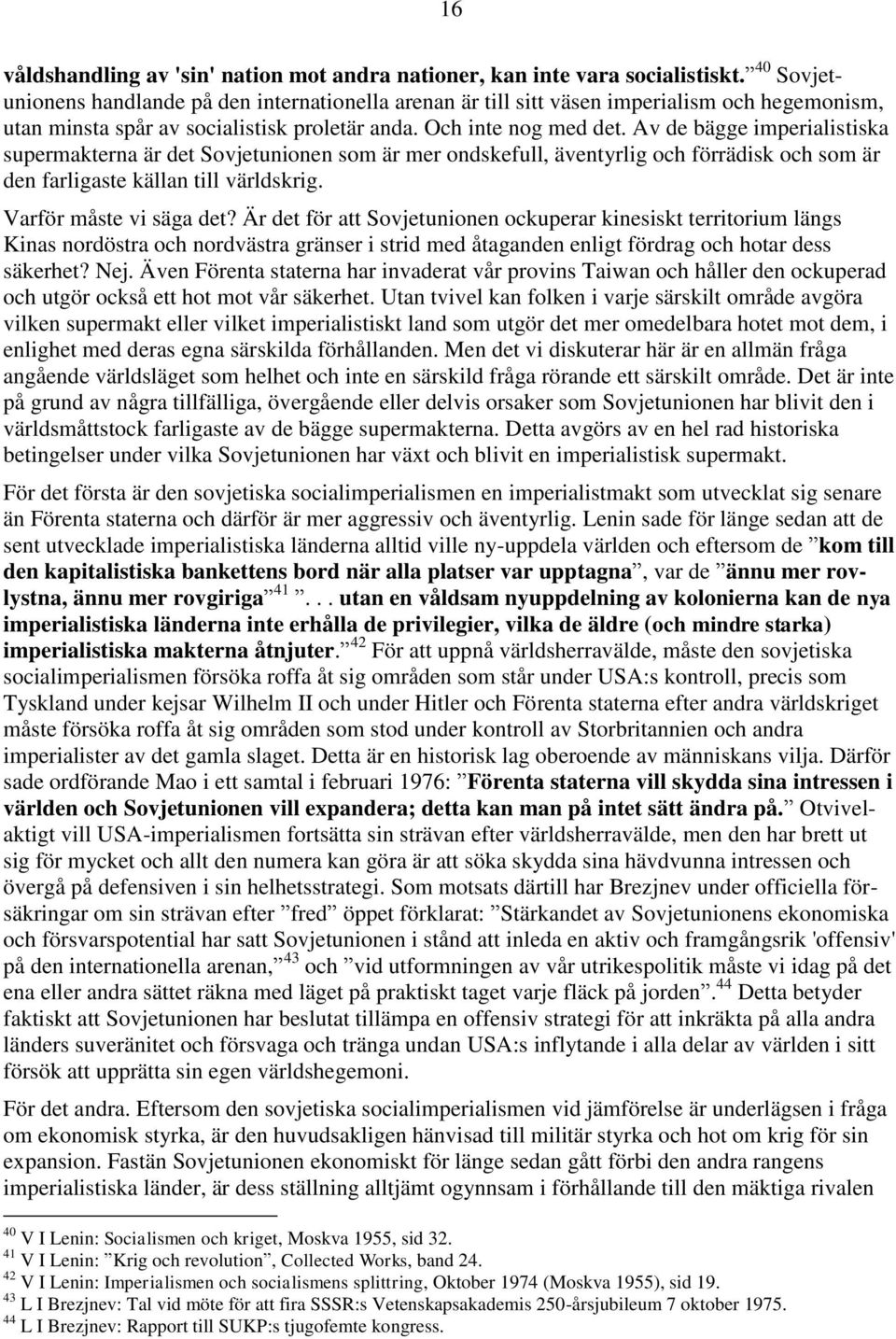 Av de bägge imperialistiska supermakterna är det Sovjetunionen som är mer ondskefull, äventyrlig och förrädisk och som är den farligaste källan till världskrig. Varför måste vi säga det?