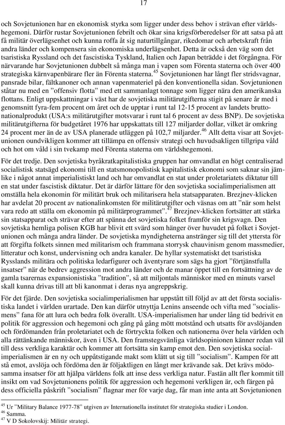 och kompensera sin ekonomiska underlägsenhet. Detta är också den väg som det tsaristiska Ryssland och det fascistiska Tyskland, Italien och Japan beträdde i det förgångna.