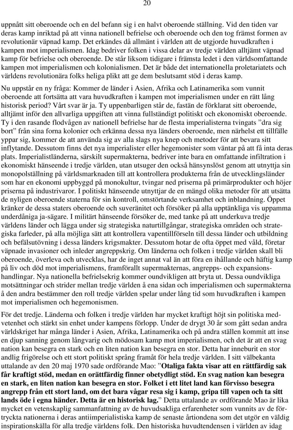 Det erkändes då allmänt i världen att de utgjorde huvudkraften i kampen mot imperialismen. Idag bedriver folken i vissa delar av tredje världen alltjämt väpnad kamp för befrielse och oberoende.