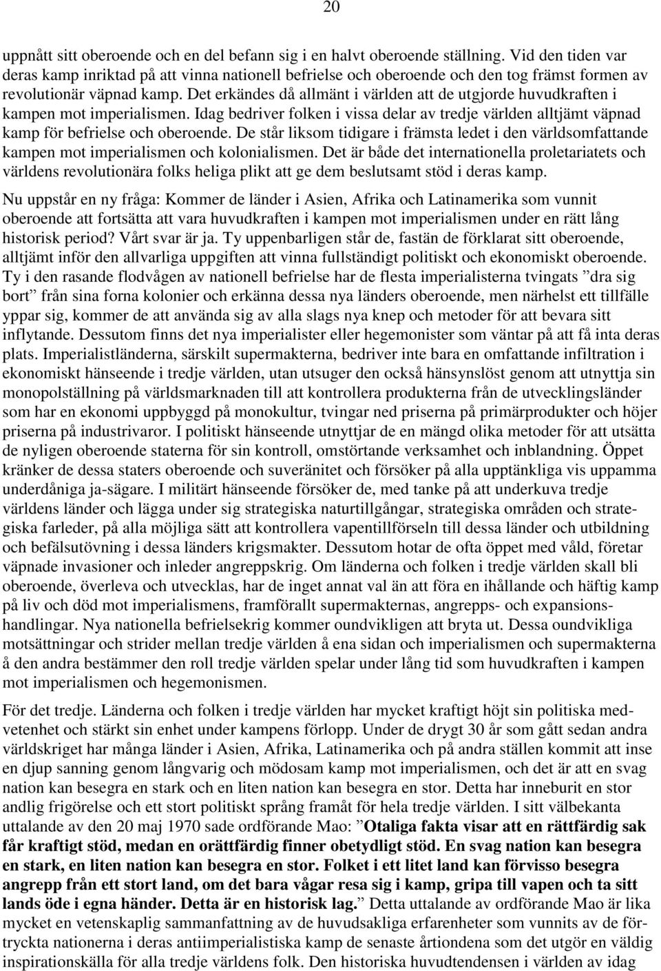 Det erkändes då allmänt i världen att de utgjorde huvudkraften i kampen mot imperialismen. Idag bedriver folken i vissa delar av tredje världen alltjämt väpnad kamp för befrielse och oberoende.