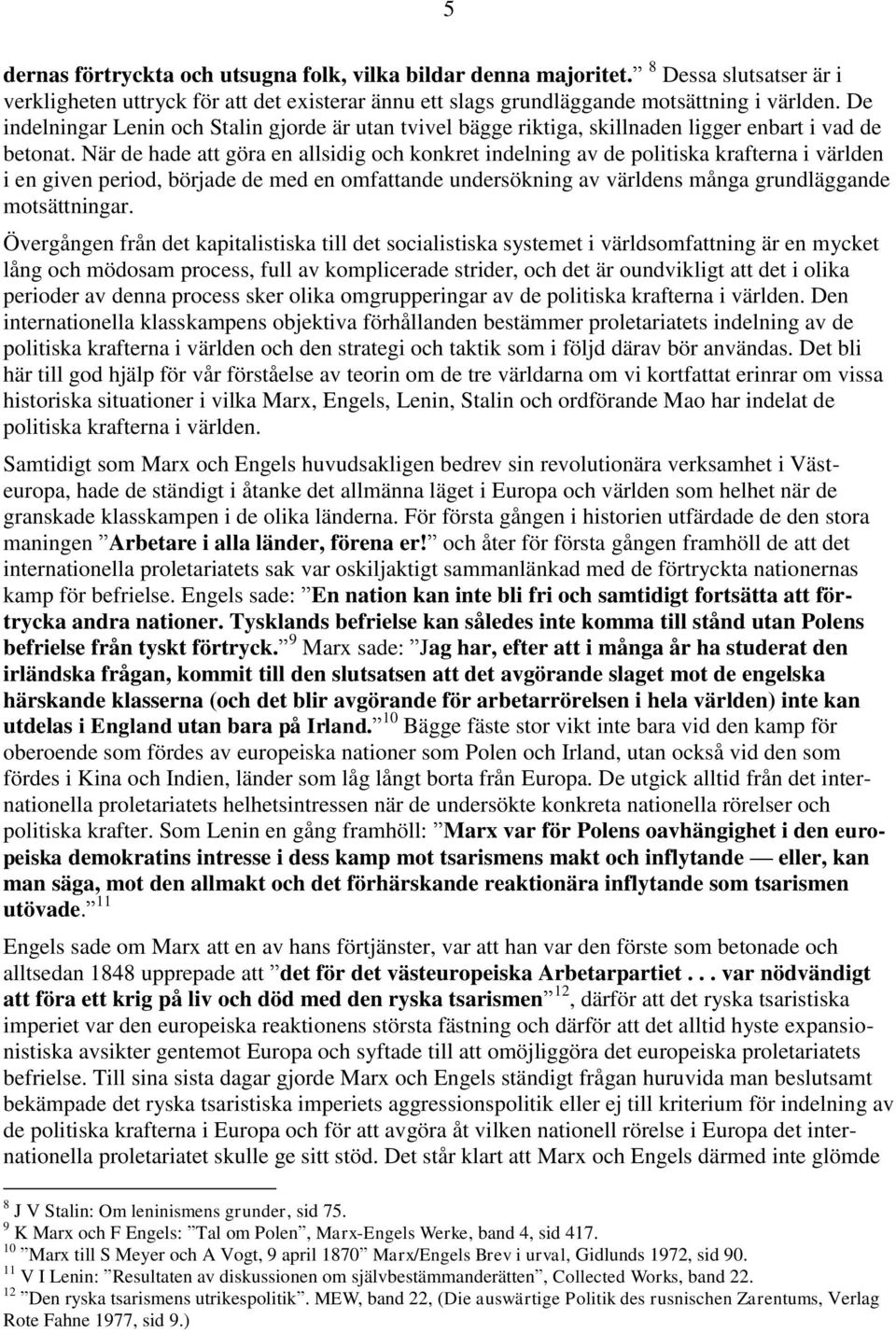 När de hade att göra en allsidig och konkret indelning av de politiska krafterna i världen i en given period, började de med en omfattande undersökning av världens många grundläggande motsättningar.