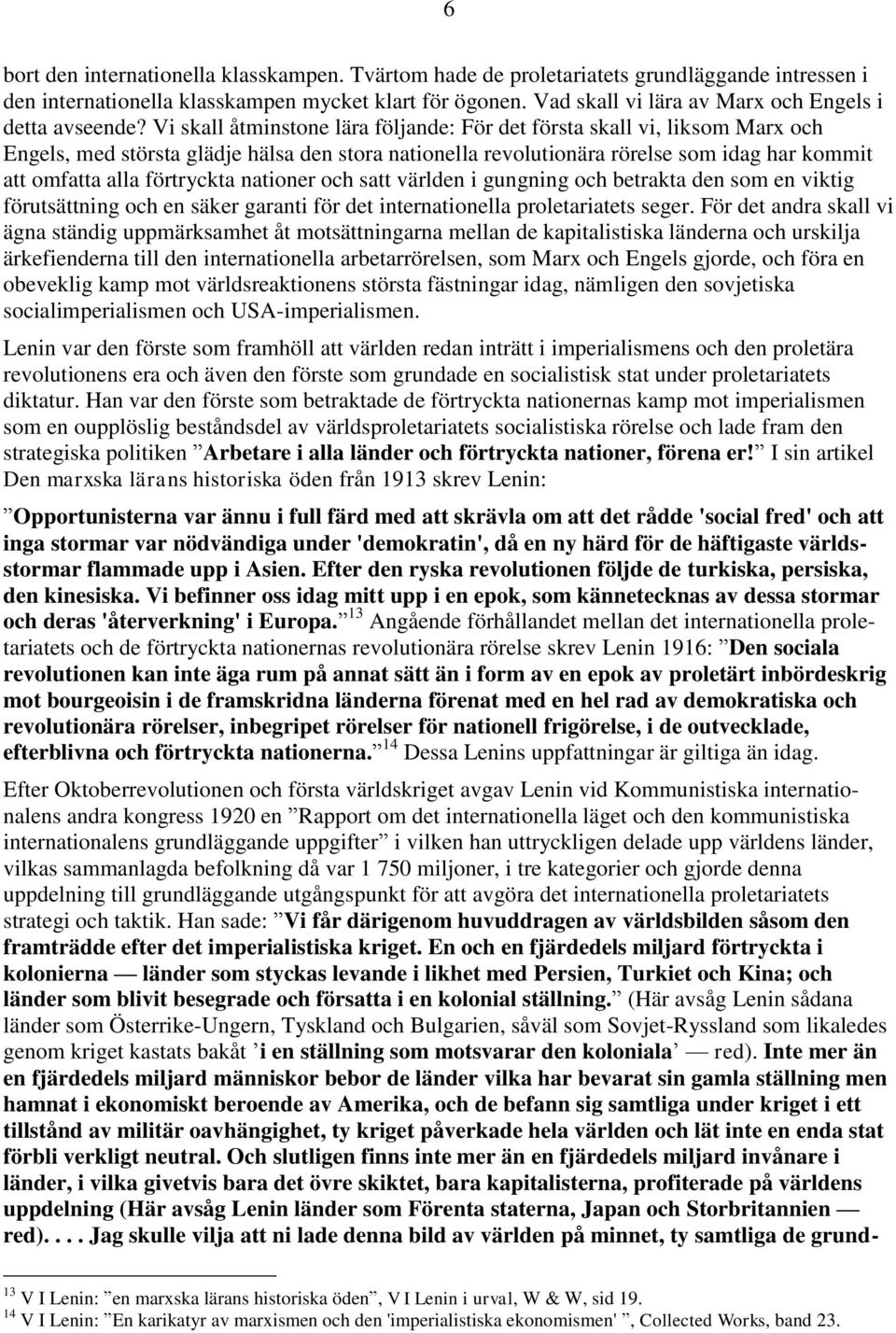 Vi skall åtminstone lära följande: För det första skall vi, liksom Marx och Engels, med största glädje hälsa den stora nationella revolutionära rörelse som idag har kommit att omfatta alla förtryckta