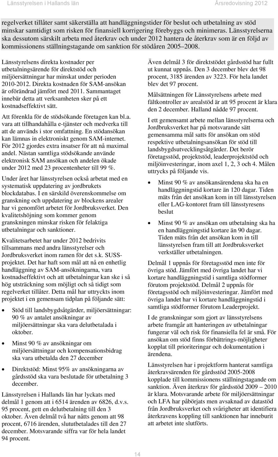 Länsstyrelsens direkta kostnader per utbetalningsärende för direktstöd och miljöersättningar har minskat under perioden 2010-2012. Direkta kostnaden för SAM-ansökan är oförändrad jämfört med 2011.