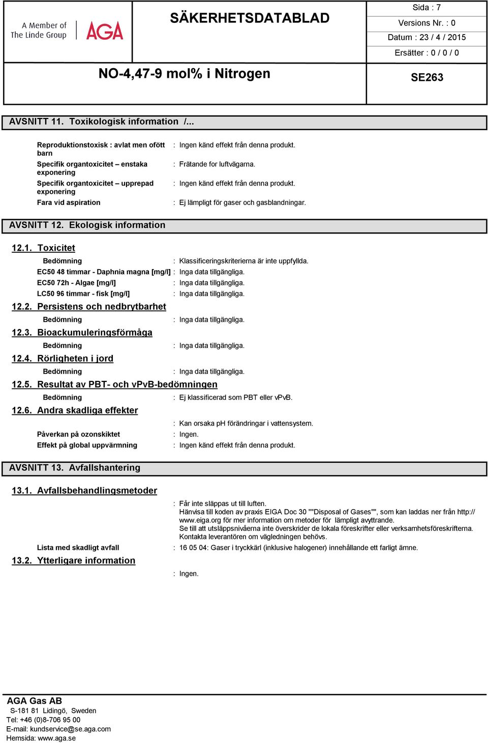 : Ej lämpligt för gaser och gasblandningar. AVSNITT 12. Ekologisk information 12.1. Toxicitet : Klassificeringskriterierna är inte uppfyllda.