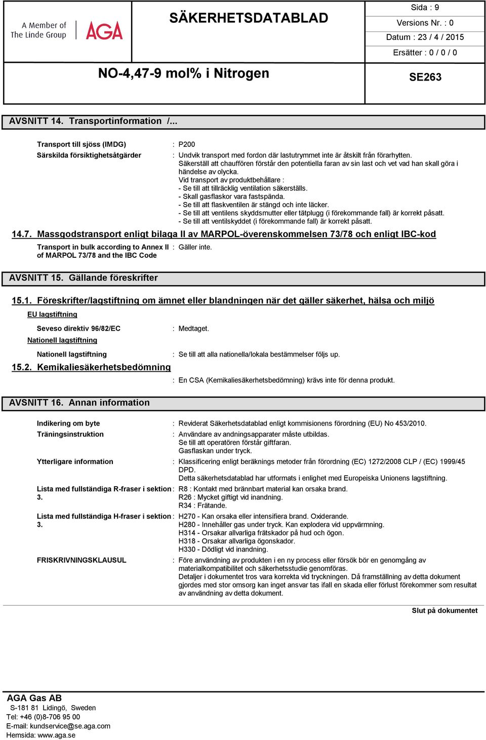 Vid transport av produktbehållare : - Se till att tillräcklig ventilation säkerställs. - Skall gasflaskor vara fastspända. - Se till att flaskventilen är stängd och inte läcker.