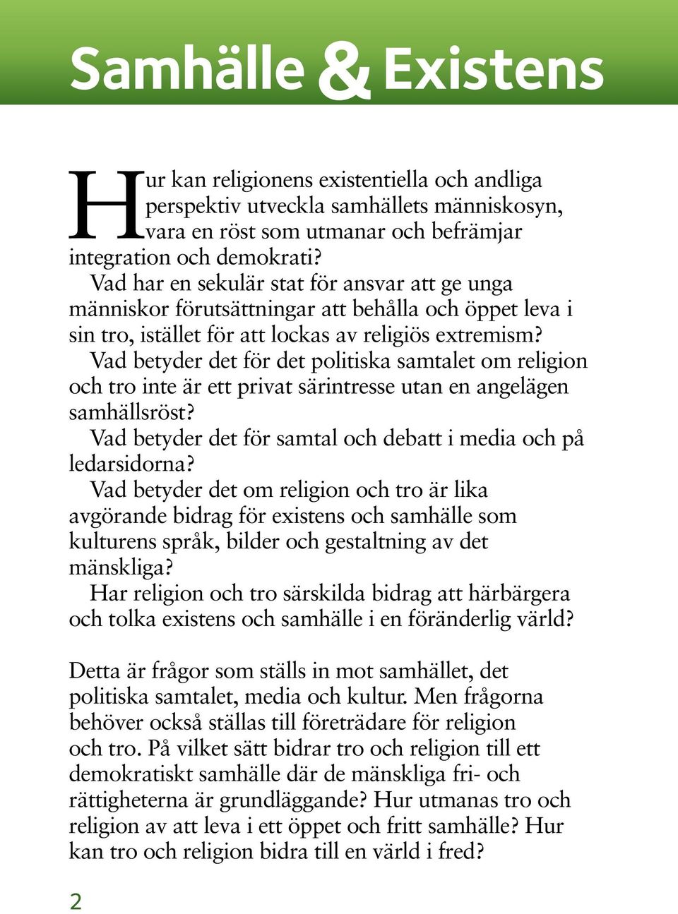 Vad betyder det för det politiska samtalet om religion och tro inte är ett privat särintresse utan en angelägen samhällsröst? Vad betyder det för samtal och debatt i media och på ledarsidorna?