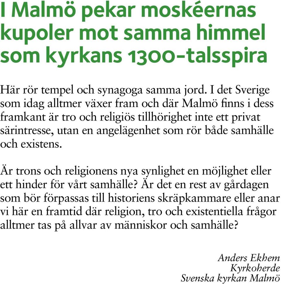 som rör både samhälle och existens. Är trons och religionens nya synlighet en möjlighet eller ett hinder för vårt samhälle?