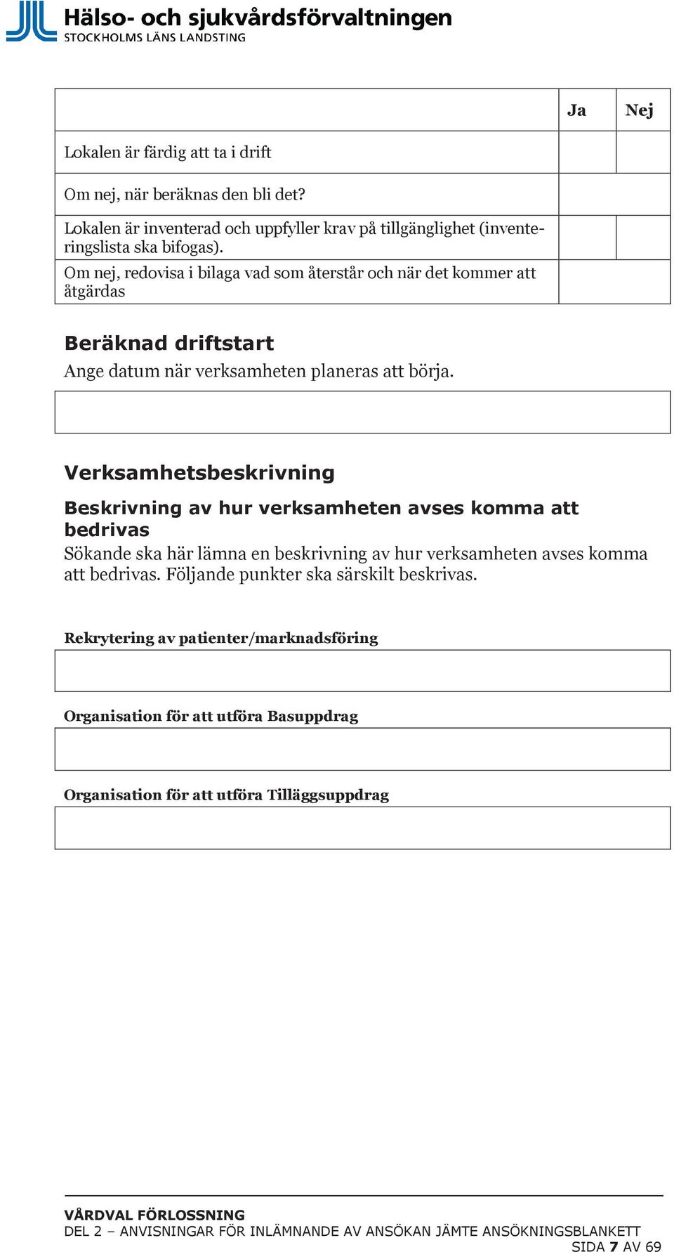 Verksamhetsbeskrivning Beskrivning av hur verksamheten avses komma att bedrivas Sökande ska här lämna en beskrivning av hur verksamheten avses komma att bedrivas.