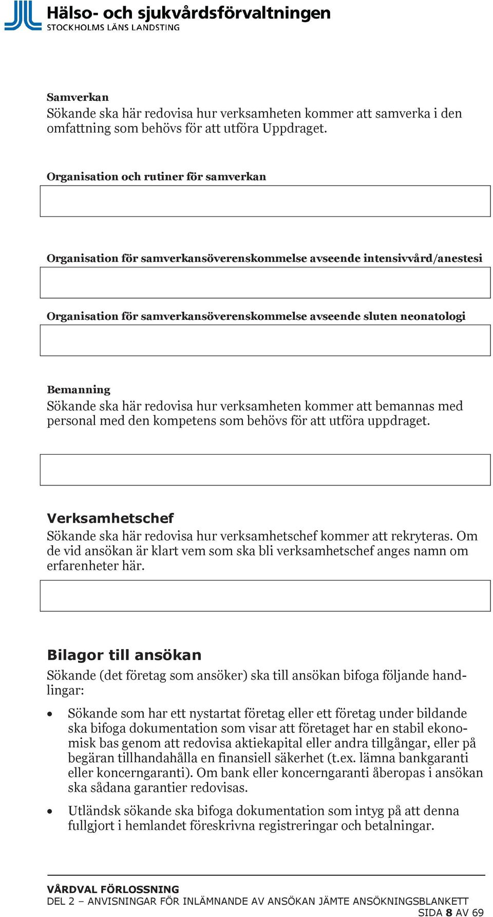 Sökande ska här redovisa hur verksamheten kommer att bemannas med personal med den kompetens som behövs för att utföra uppdraget.