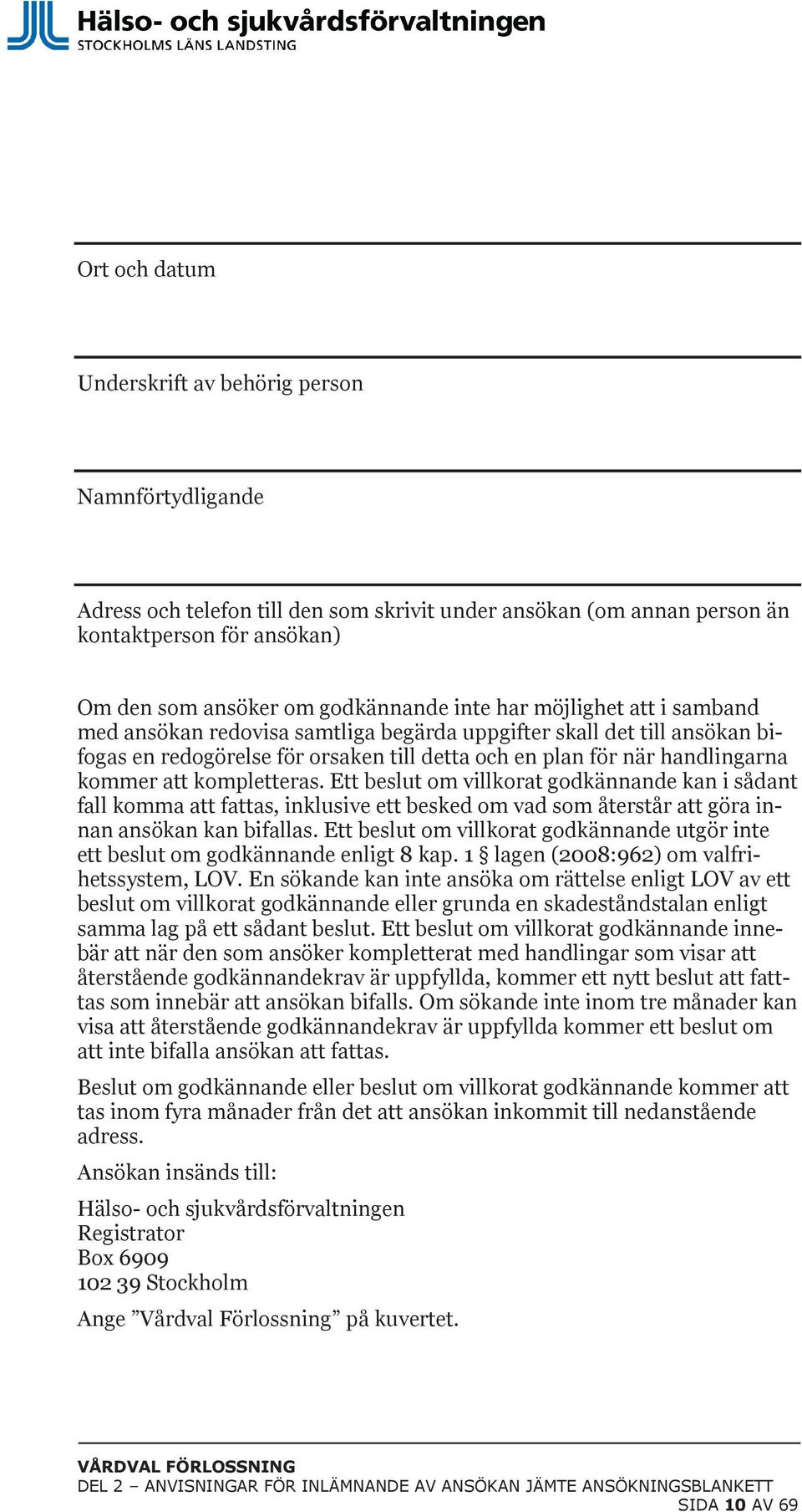 kompletteras. Ett beslut om villkorat godkännande kan i sådant fall komma att fattas, inklusive ett besked om vad som återstår att göra innan ansökan kan bifallas.