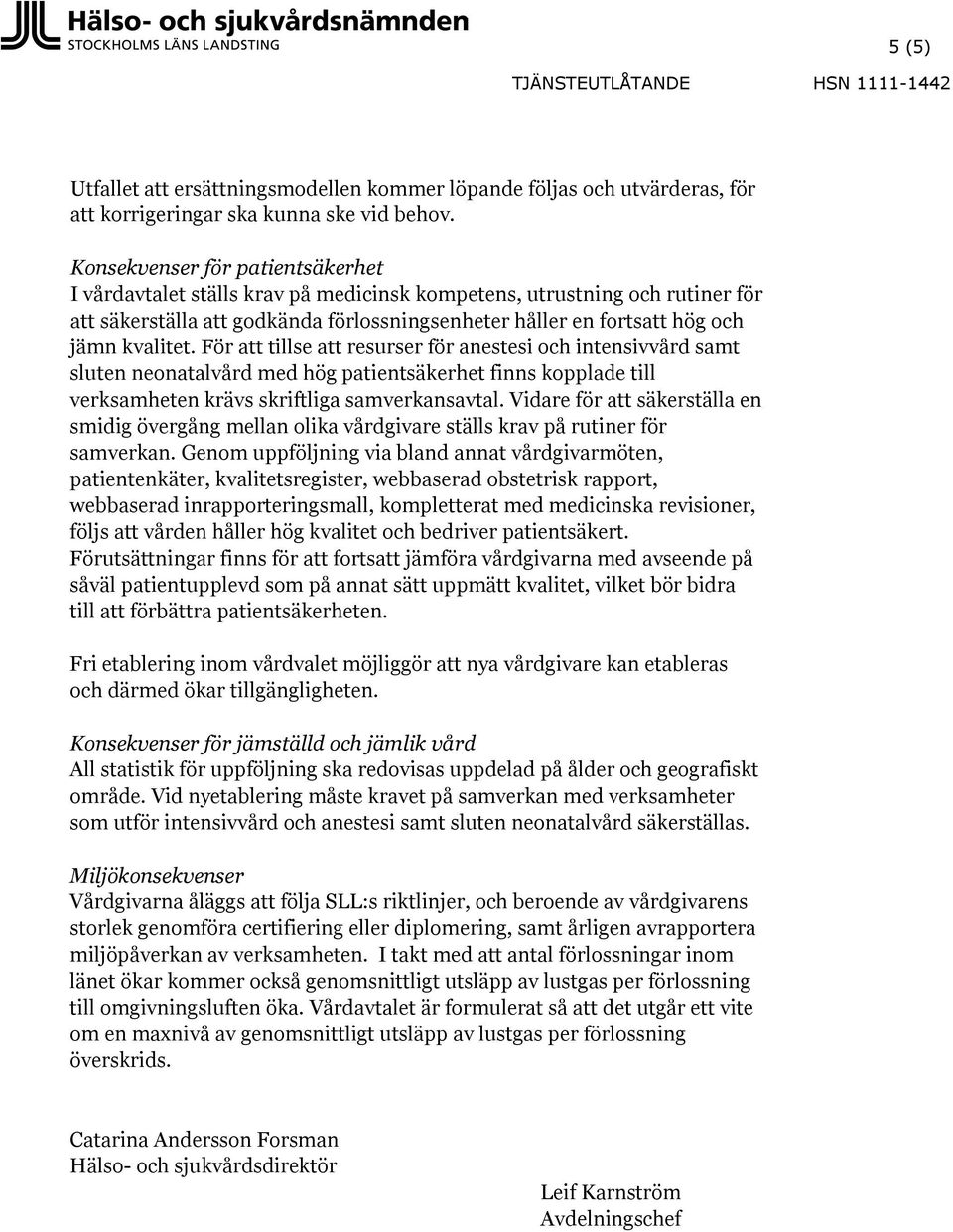 För att tillse att resurser för anestesi och intensivvård samt sluten neonatalvård med hög patientsäkerhet finns kopplade till verksamheten krävs skriftliga samverkansavtal.