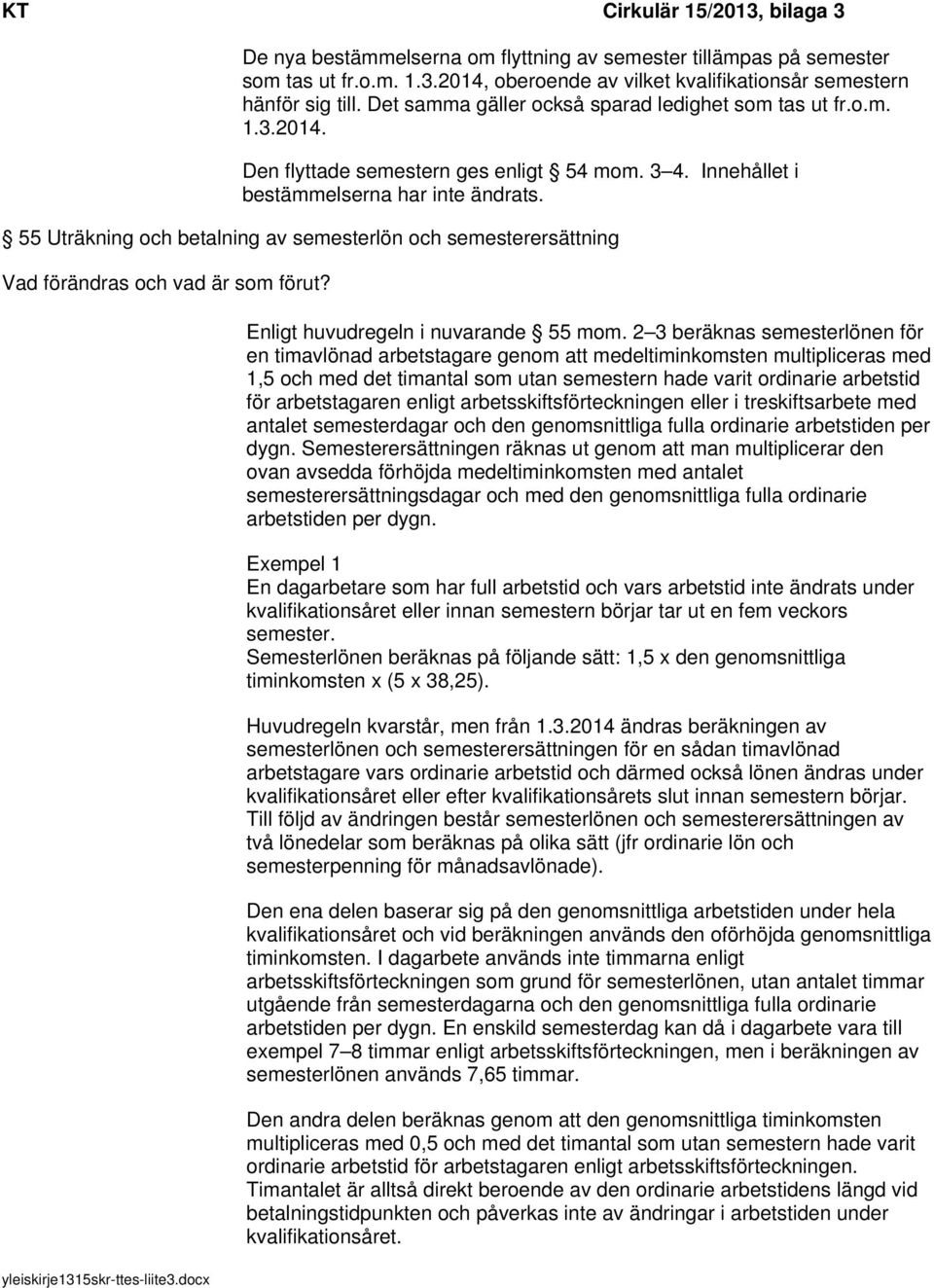 55 Uträkning och betalning av semesterlön och semesterersättning Vad förändras och vad är som förut? Enligt huvudregeln i nuvarande 55 mom.