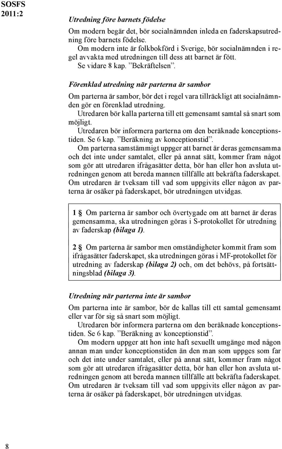 Förenklad utredning när parterna är sambor Om parterna är sambor, bör det i regel vara tillräckligt att socialnämnden gör en förenklad utredning.