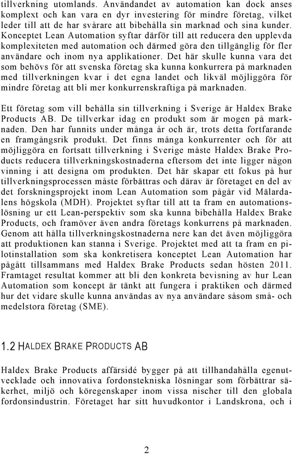 Konceptet Lean Automation syftar därför till att reducera den upplevda komplexiteten med automation och därmed göra den tillgänglig för fler användare och inom nya applikationer.