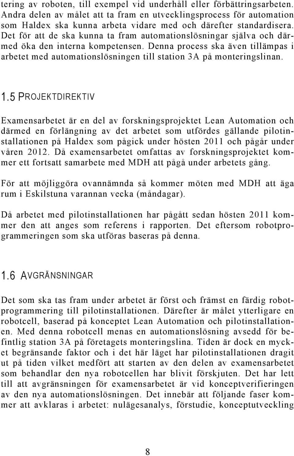 Det för att de ska kunna ta fram automationslösningar själva och därmed öka den interna kompetensen.