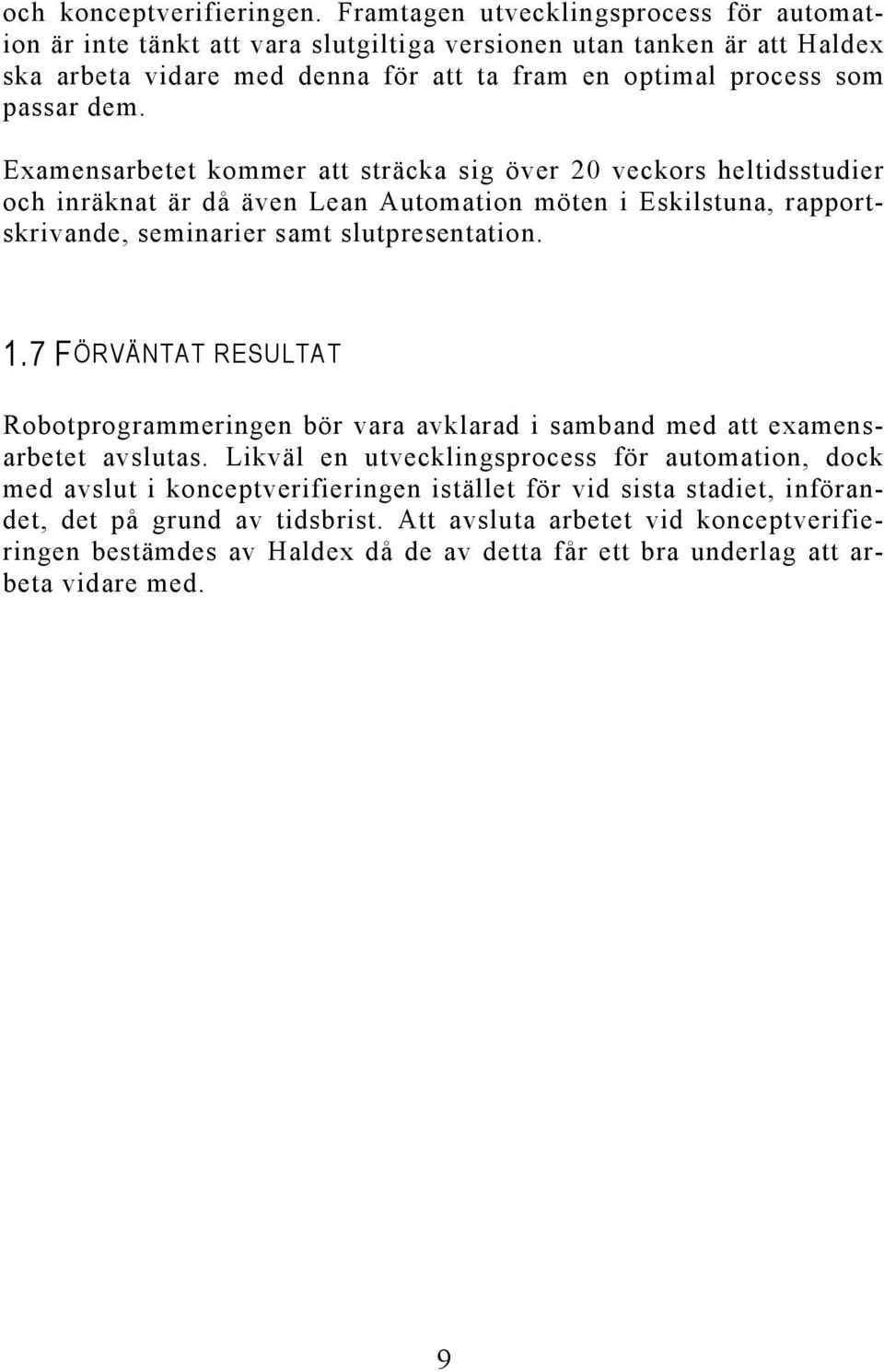 Examensarbetet kommer att sträcka sig över 20 veckors heltidsstudier och inräknat är då även Lean Automation möten i Eskilstuna, rapportskrivande, seminarier samt slutpresentation. 1.