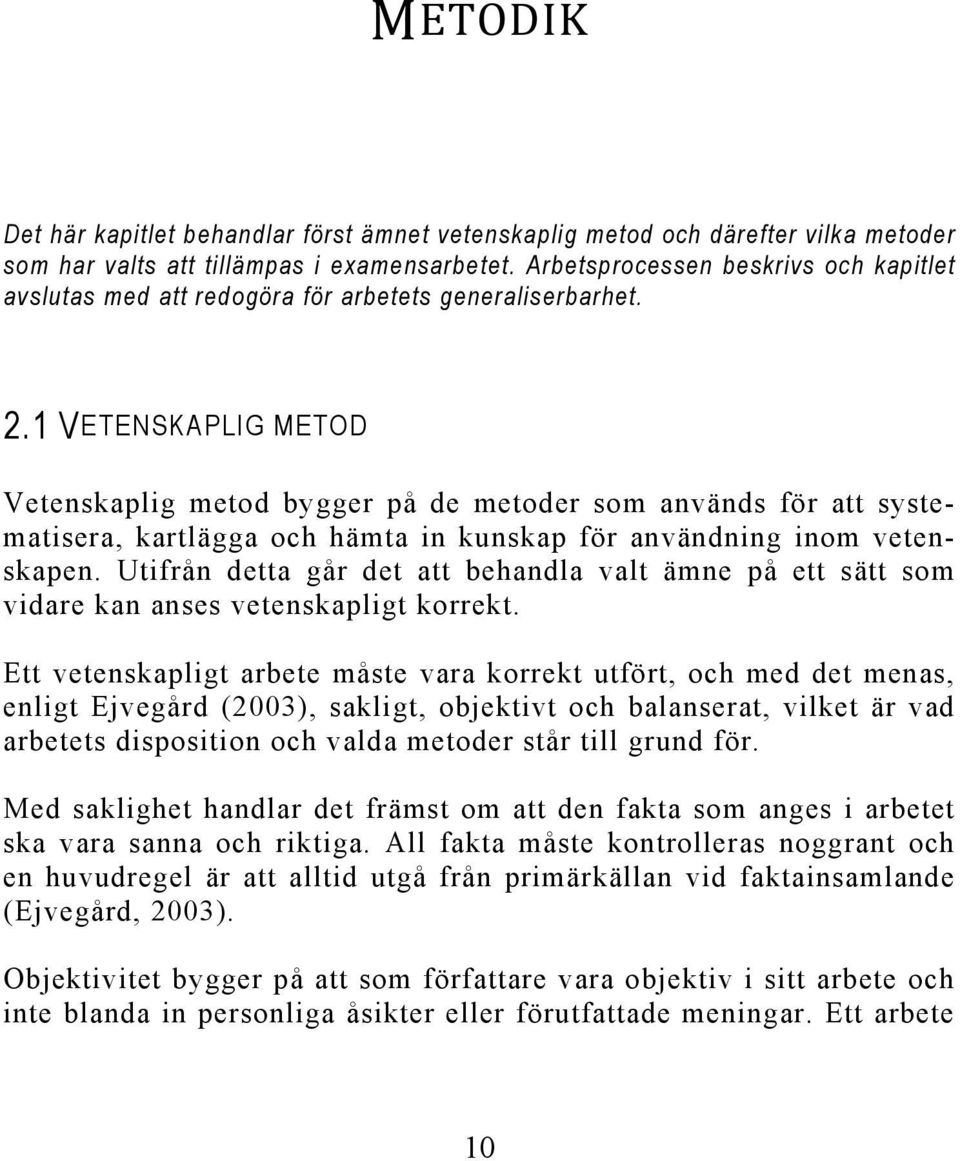 1 VETENSKAPLIG METOD Vetenskaplig metod bygger på de metoder som används för att systematisera, kartlägga och hämta in kunskap för användning inom vetenskapen.