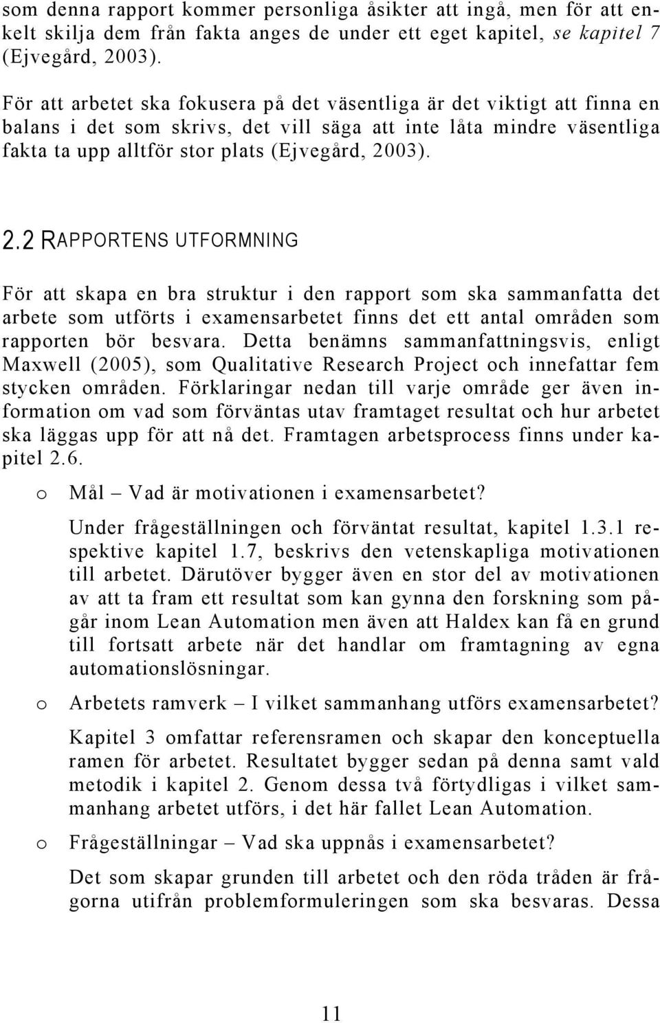 03). 2.2 RAPPORTENS UTFORMNING För att skapa en bra struktur i den rapport som ska sammanfatta det arbete som utförts i examensarbetet finns det ett antal områden som rapporten bör besvara.