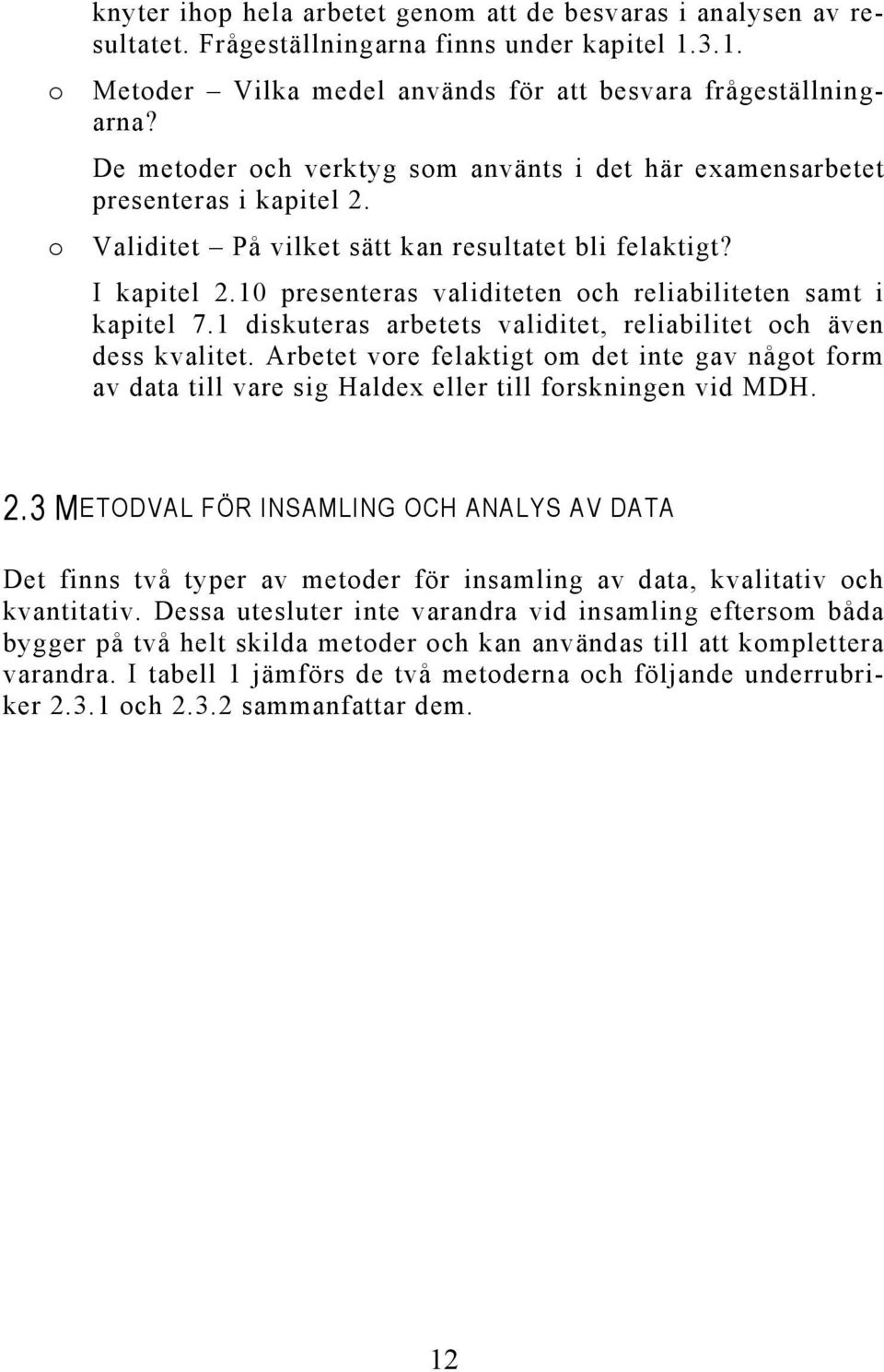 10 presenteras validiteten och reliabiliteten samt i kapitel 7.1 diskuteras arbetets validitet, reliabilitet och även dess kvalitet.