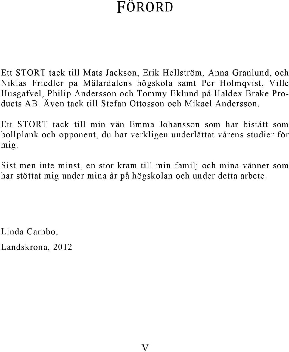 Ett STORT tack till min vän Emma Johansson som har bistått som bollplank och opponent, du har verkligen underlättat vårens studier för mig.