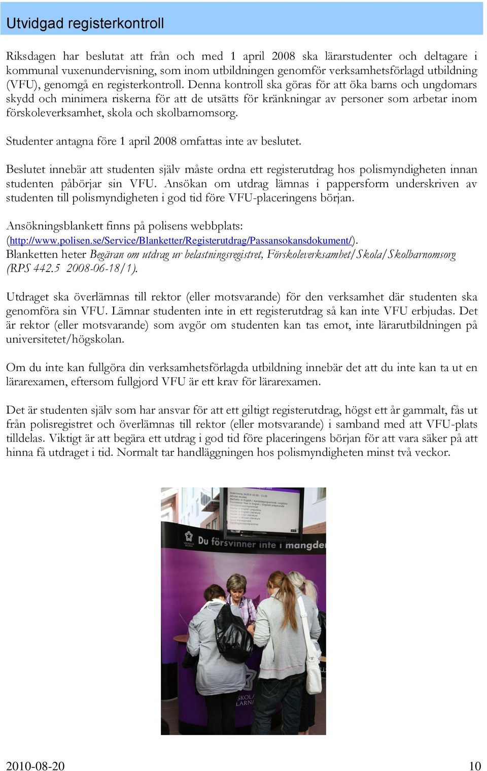 Denna kontroll ska göras för att öka barns och ungdomars skydd och minimera riskerna för att de utsätts för kränkningar av personer som arbetar inom förskoleverksamhet, skola och skolbarnomsorg.