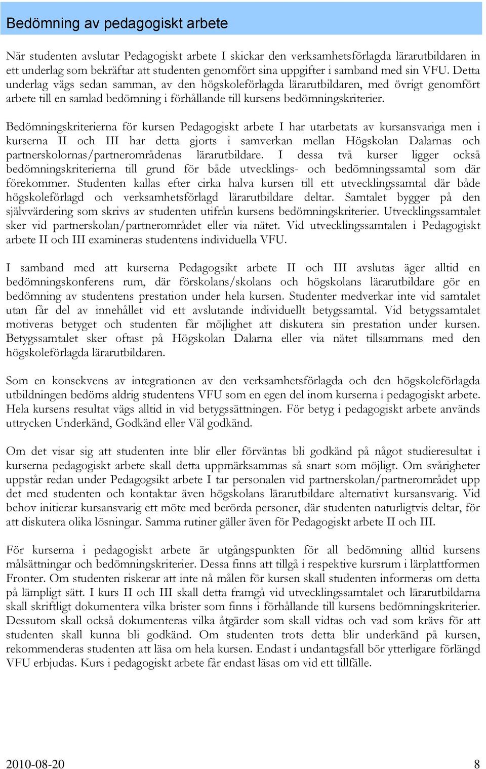 Bedömningskriterierna för kursen Pedagogiskt arbete I har utarbetats av kursansvariga men i kurserna II och III har detta gjorts i samverkan mellan Högskolan Dalarnas och