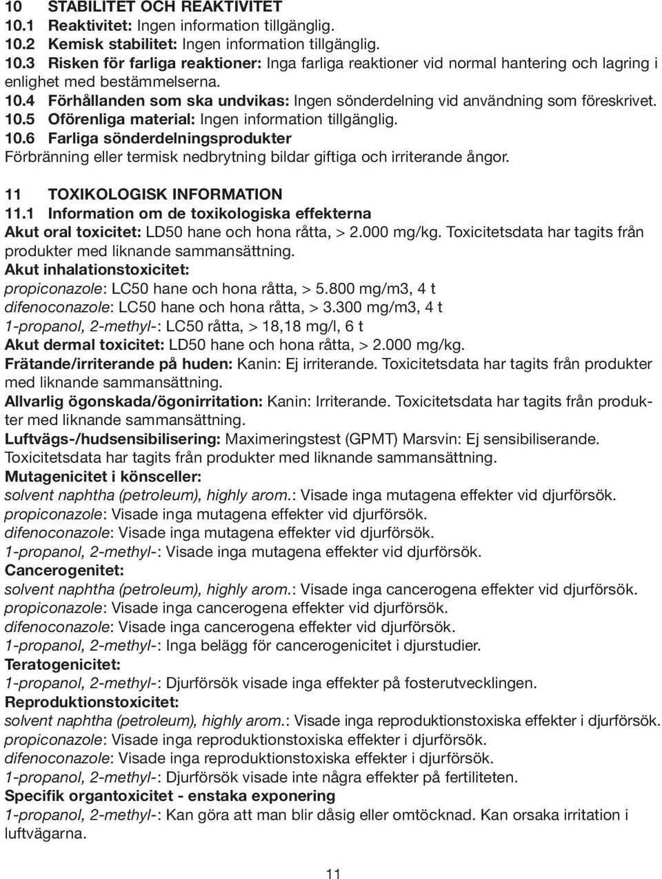 11 TOXIKOLOGISK INFORMATION 11.1 Information om de toxikologiska effekterna Akut oral toxicitet: LD50 hane och hona råtta, > 2.000 mg/kg.