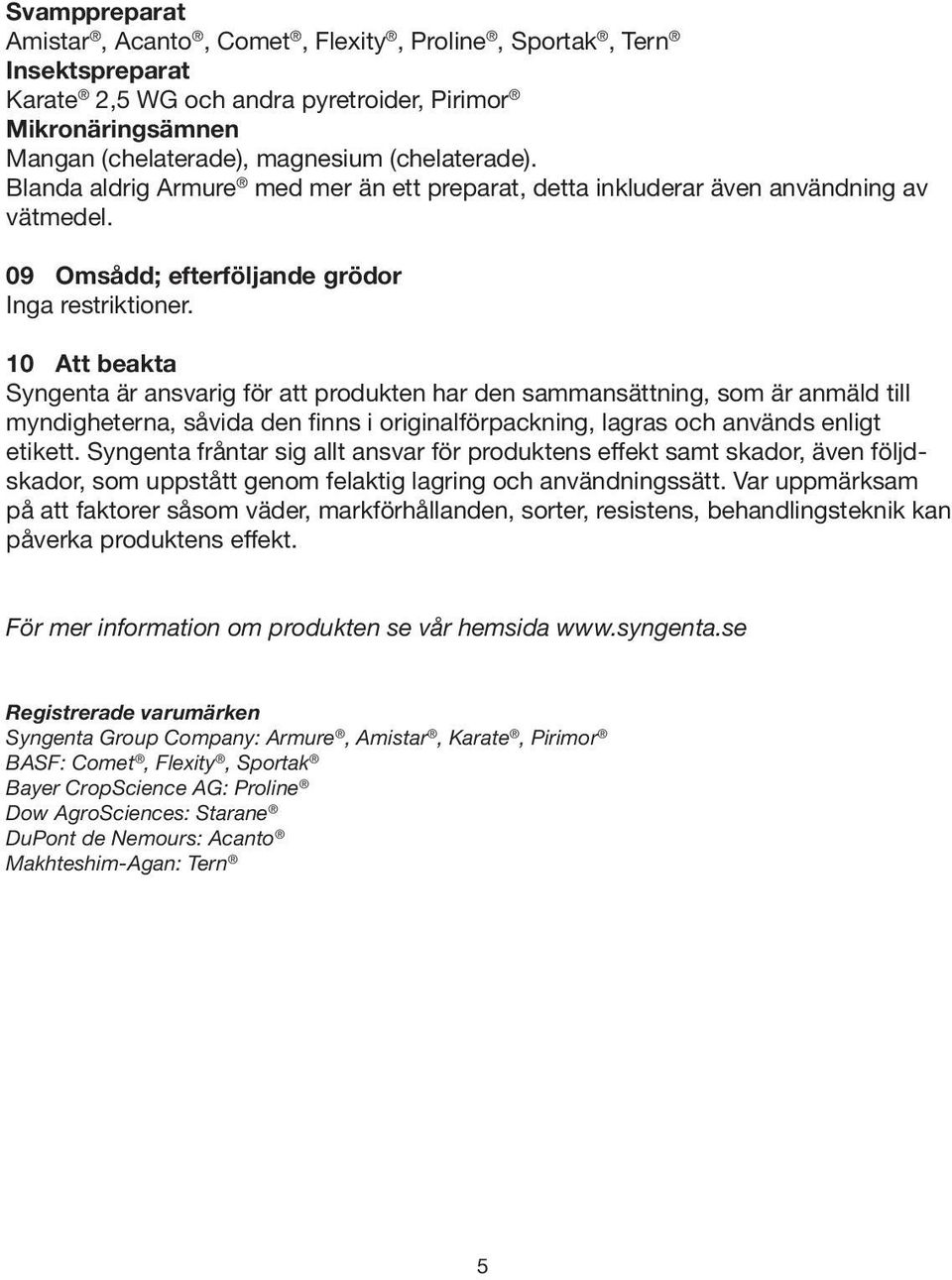 10 Att beakta Syngenta är ansvarig för att produkten har den sammansättning, som är anmäld till myndigheterna, såvida den finns i originalförpackning, lagras och används enligt etikett.