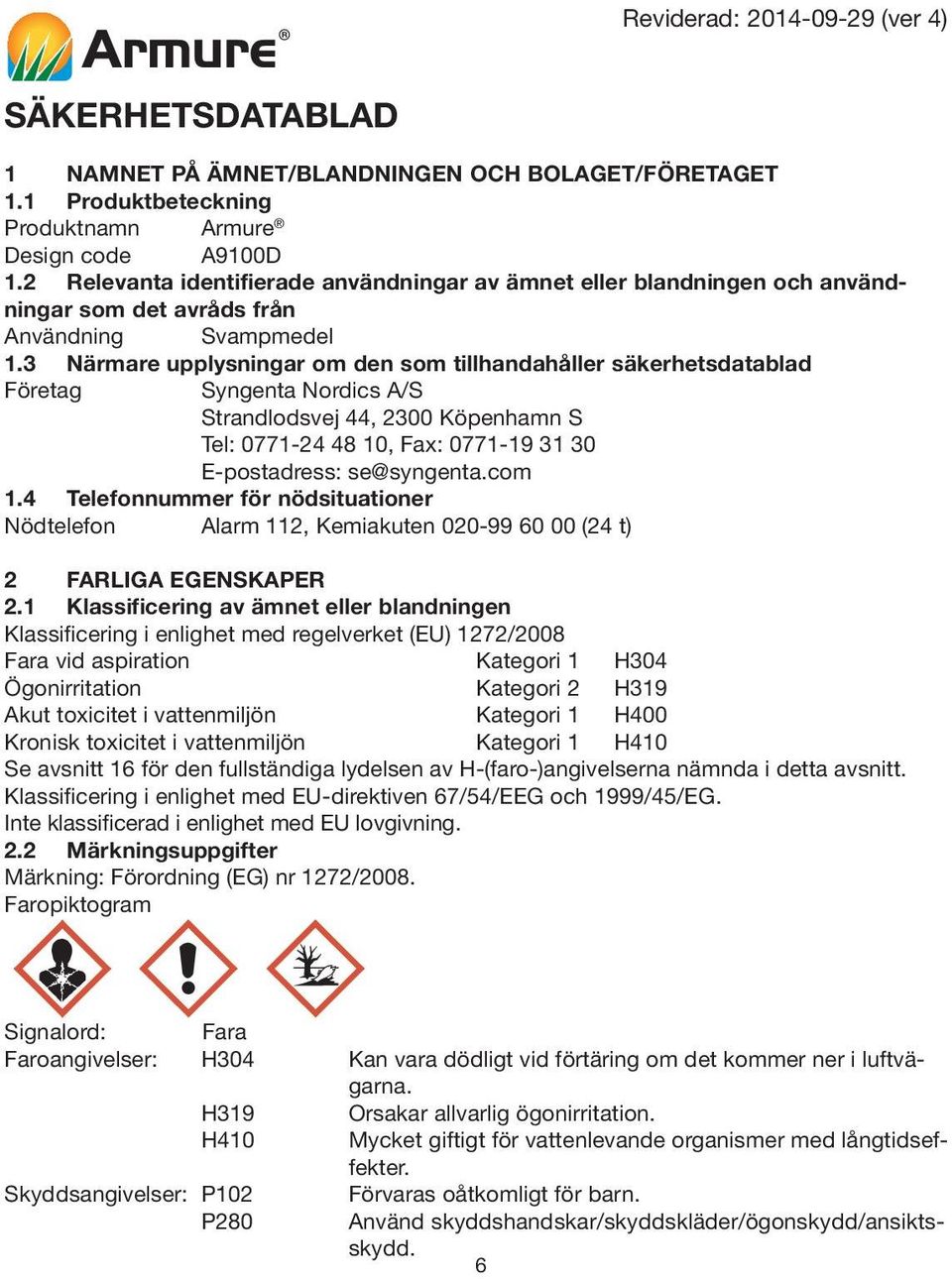 3 Närmare upplysningar om den som tillhandahåller säkerhetsdatablad Företag Syngenta Nordics A/S Strandlodsvej 44, 2300 Köpenhamn S Tel: 0771-24 48 10, Fax: 0771-19 31 30 E-postadress: se@syngenta.