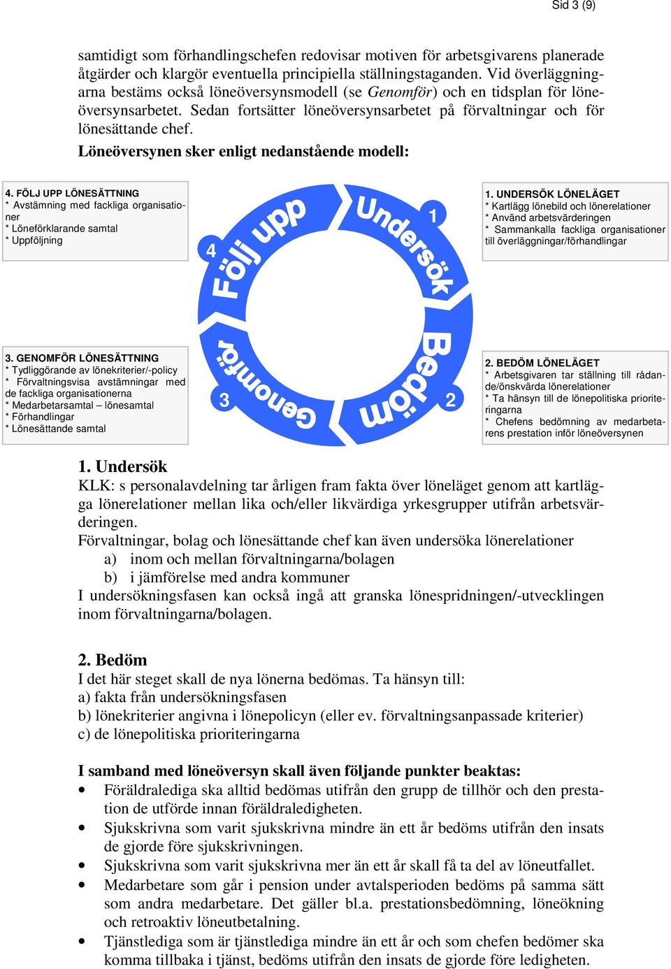 Löneöversynen sker enligt nedanstående modell: 4. FÖLJ UPP LÖNESÄTTNING * Avstämning med fackliga organisationer * Löneförklarande samtal * Uppföljning 4 1 1.