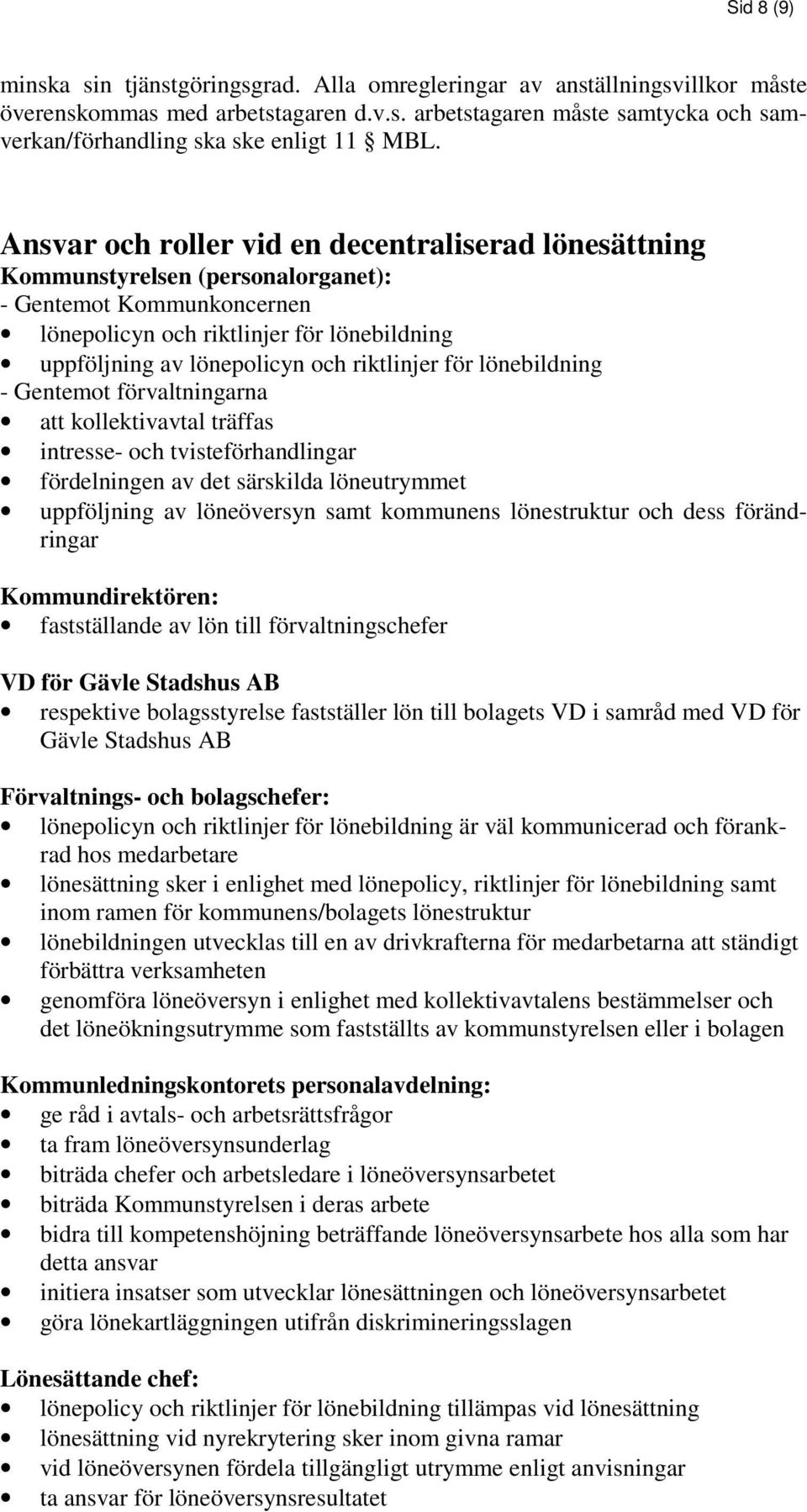 riktlinjer för lönebildning - Gentemot förvaltningarna att kollektivavtal träffas intresse- och tvisteförhandlingar fördelningen av det särskilda löneutrymmet uppföljning av löneöversyn samt