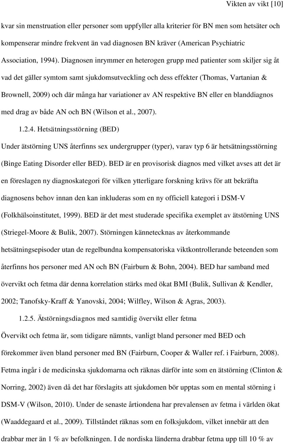 Diagnosen inrymmer en heterogen grupp med patienter som skiljer sig åt vad det gäller symtom samt sjukdomsutveckling och dess effekter (Thomas, Vartanian & Brownell, 2009) och där många har