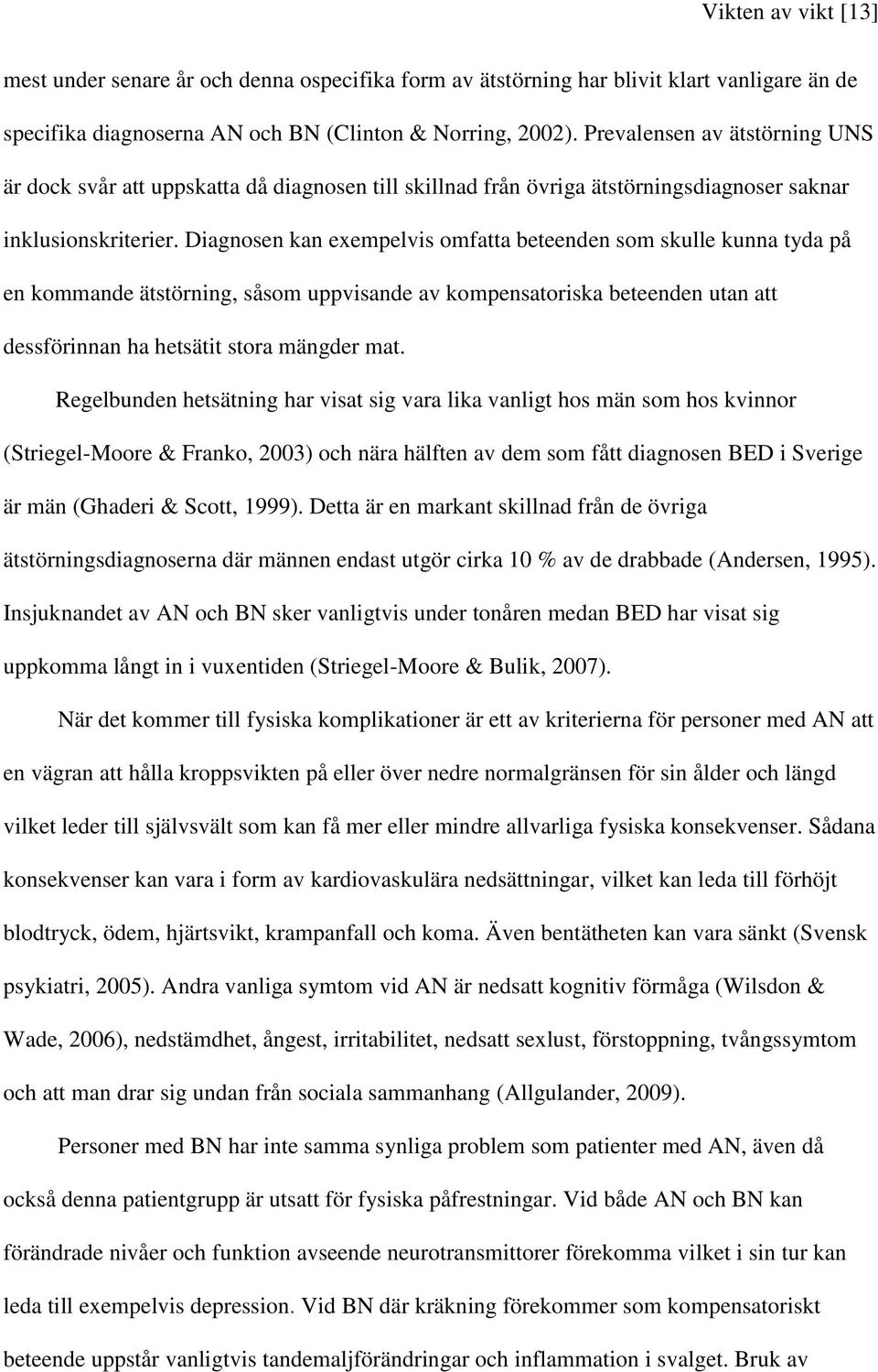 Diagnosen kan exempelvis omfatta beteenden som skulle kunna tyda på en kommande ätstörning, såsom uppvisande av kompensatoriska beteenden utan att dessförinnan ha hetsätit stora mängder mat.