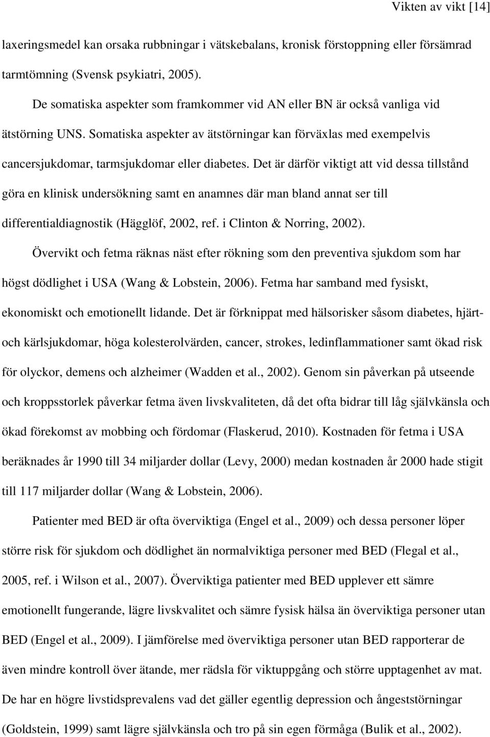 Det är därför viktigt att vid dessa tillstånd göra en klinisk undersökning samt en anamnes där man bland annat ser till differentialdiagnostik (Hägglöf, 2002, ref. i Clinton & Norring, 2002).