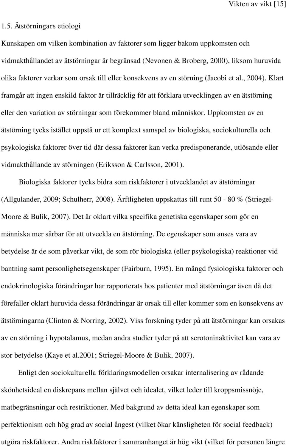 faktorer verkar som orsak till eller konsekvens av en störning (Jacobi et al., 2004).