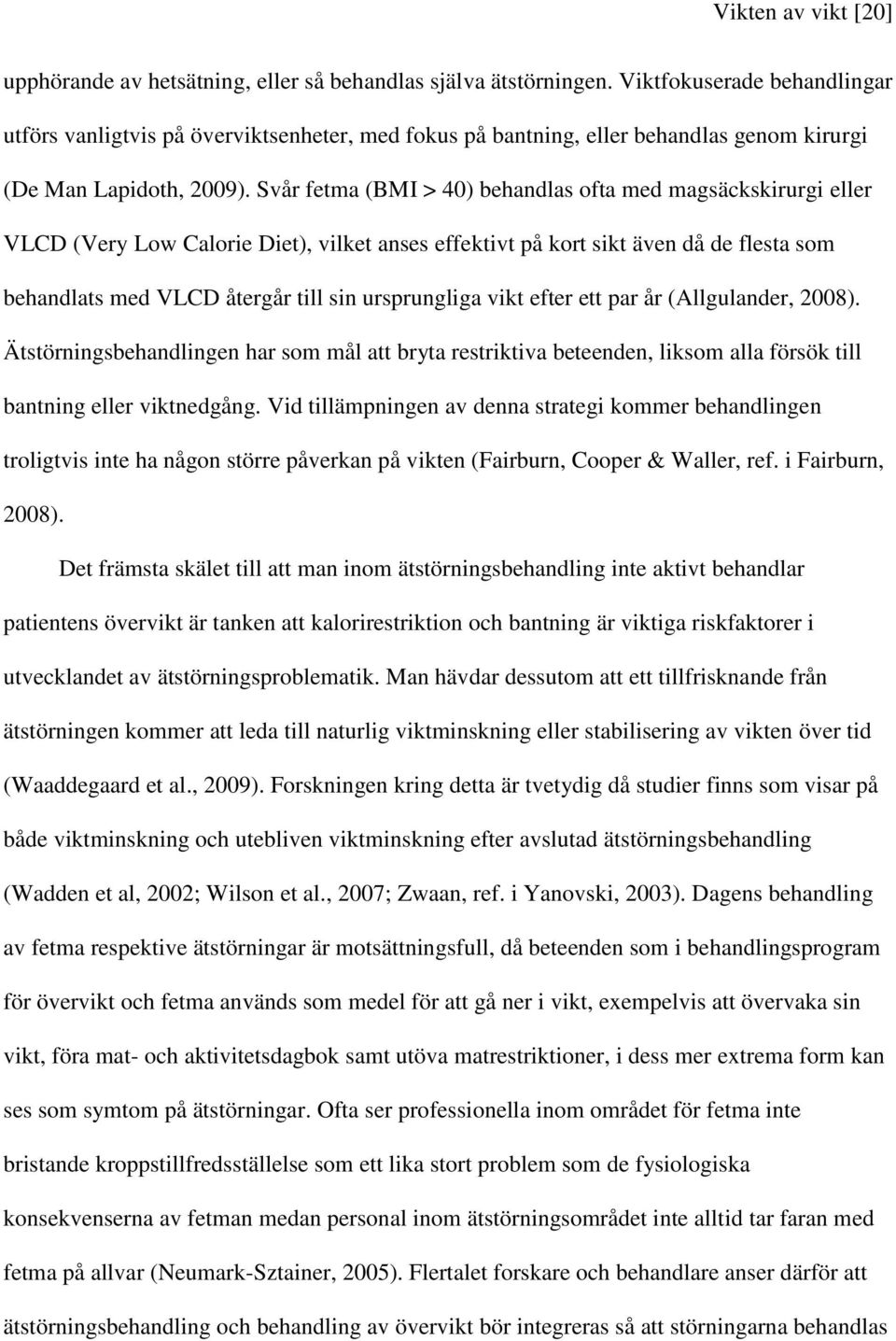 Svår fetma (BMI > 40) behandlas ofta med magsäckskirurgi eller VLCD (Very Low Calorie Diet), vilket anses effektivt på kort sikt även då de flesta som behandlats med VLCD återgår till sin