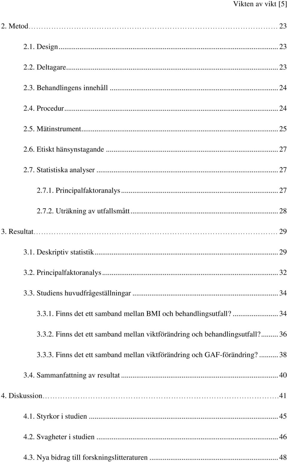 .. 34 3.3.1. Finns det ett samband mellan BMI och behandlingsutfall?... 34 3.3.2. Finns det ett samband mellan viktförändring och behandlingsutfall?... 36 3.3.3. Finns det ett samband mellan viktförändring och GAF-förändring?